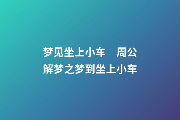 梦见坐上小车　周公解梦之梦到坐上小车